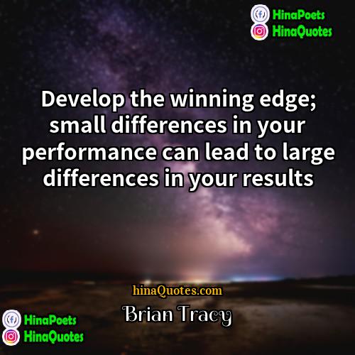 Brian Tracy Quotes | Develop the winning edge; small differences in